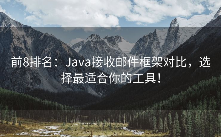 前8排名：Java接收郵件框架對比，選擇最適合你的工具！