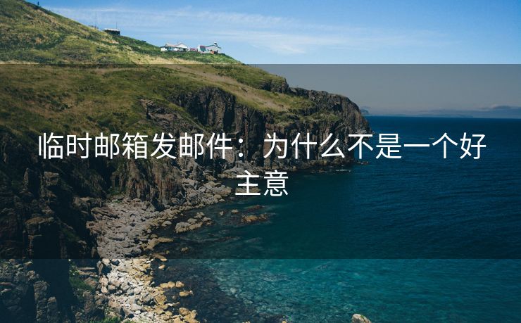 臨時(shí)郵箱發(fā)郵件：為什么不是一個(gè)好主意