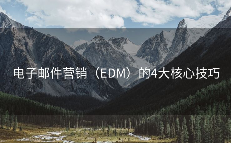 電子郵件營(yíng)銷（EDM）的4大核心技巧