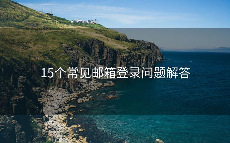 15個(gè)常見郵箱登錄問(wèn)題解答