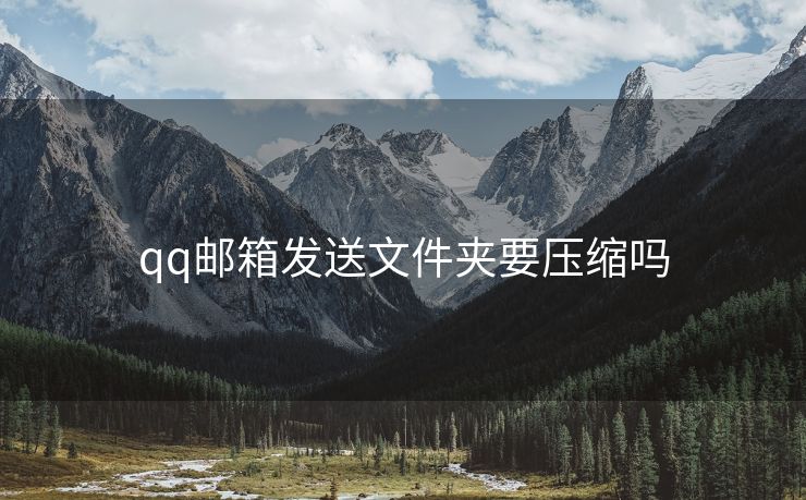 qq郵箱發(fā)送文件夾要壓縮嗎
