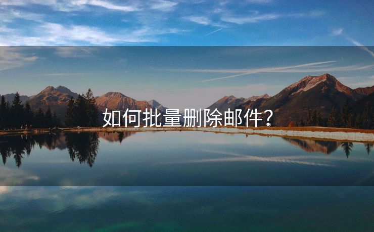 如何批量刪除郵件？