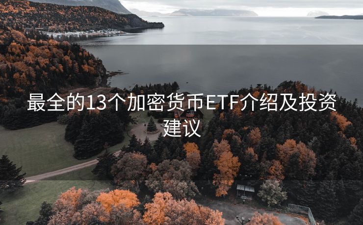 最全的13個加密貨幣ETF介紹及投資建議