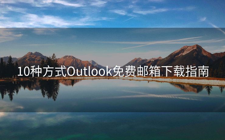 10種方式Outlook免費郵箱下載指南