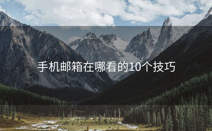 手機(jī)郵箱在哪看的10個(gè)技巧