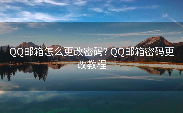 QQ郵箱怎么更改密碼? QQ郵箱密碼更改教程
