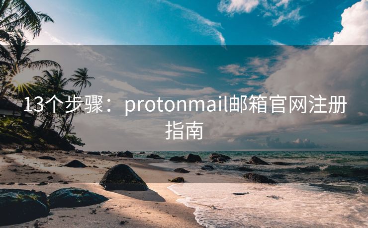 13個步驟：protonmail郵箱官網(wǎng)注冊指南