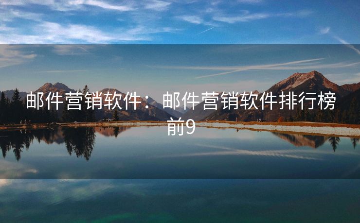 郵件營銷軟件：郵件營銷軟件排行榜前9