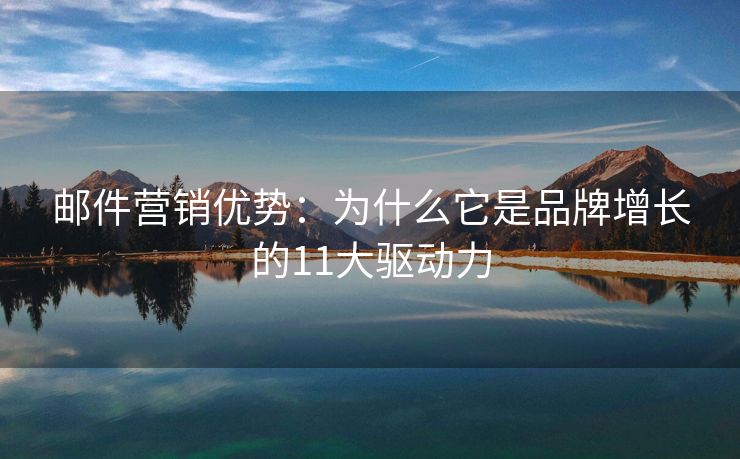 郵件營銷優(yōu)勢：為什么它是品牌增長的11大驅動力