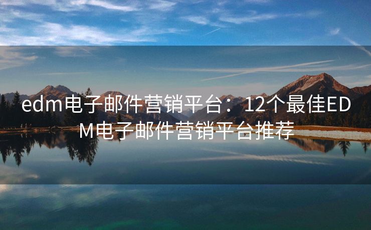 edm電子郵件營銷平臺：12個(gè)最佳EDM電子郵件營銷平臺推薦