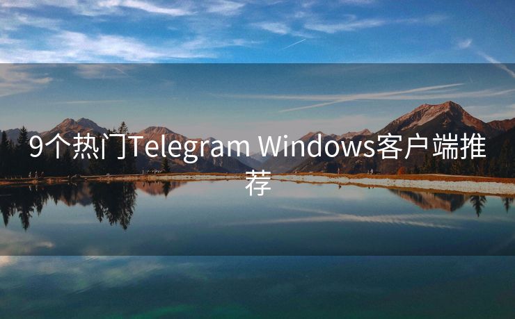 9個熱門Telegram Windows客戶端推薦