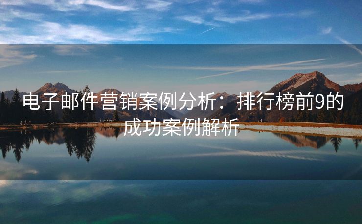 電子郵件營銷案例分析：排行榜前9的成功案例解析