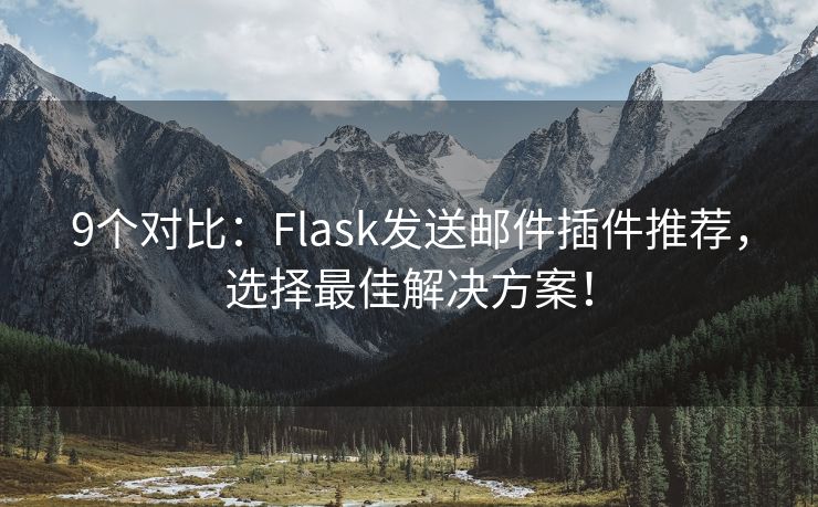 9個(gè)對(duì)比：Flask發(fā)送郵件插件推薦，選擇最佳解決方案！