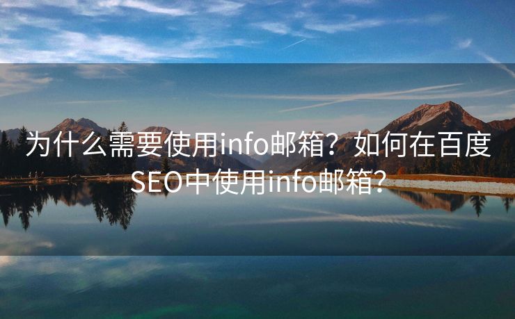 為什么需要使用info郵箱？如何在百度SEO中使用info郵箱？