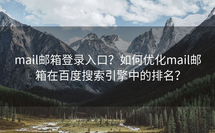 mail郵箱登錄入口？如何優(yōu)化mail郵箱在百度搜索引擎中的排名？