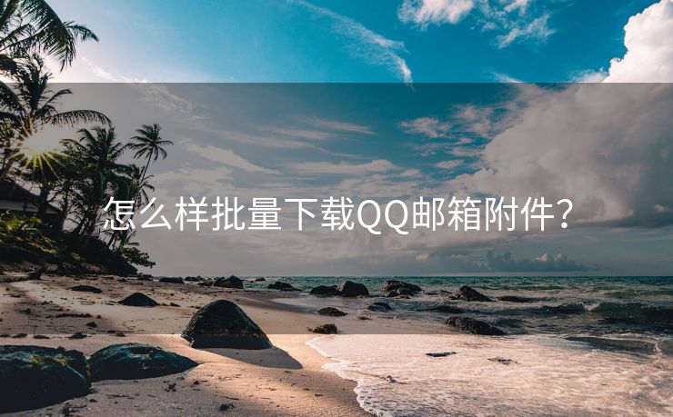 怎么樣批量下載QQ郵箱附件？