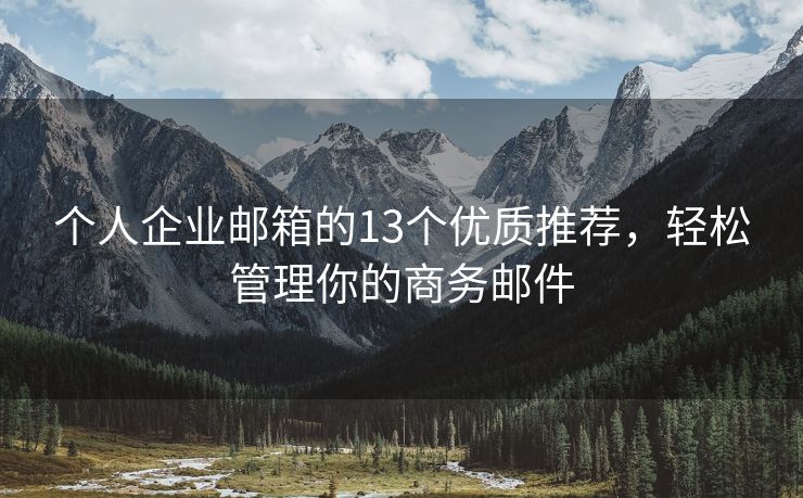 個人企業(yè)郵箱的13個優(yōu)質(zhì)推薦，輕松管理你的商務(wù)郵件