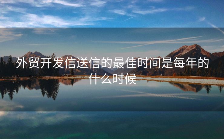 外貿(mào)開發(fā)信送信的最佳時間是每年的什么時候