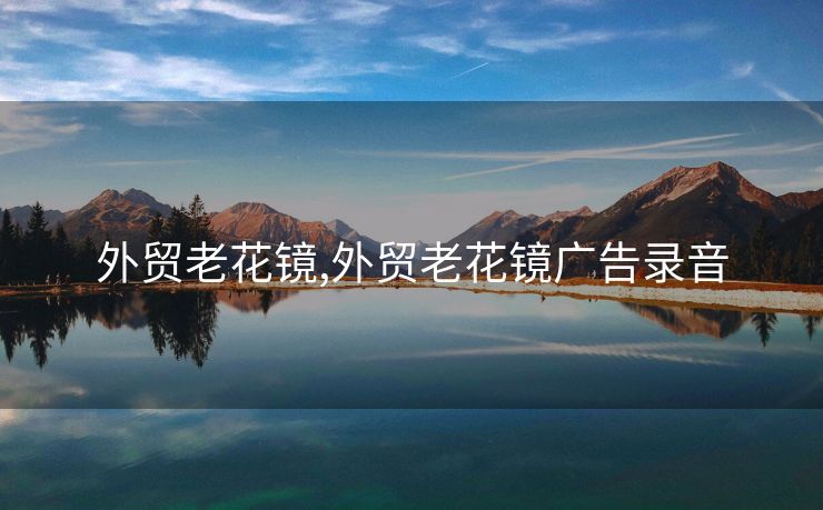 外貿(mào)老花鏡,外貿(mào)老花鏡廣告錄音