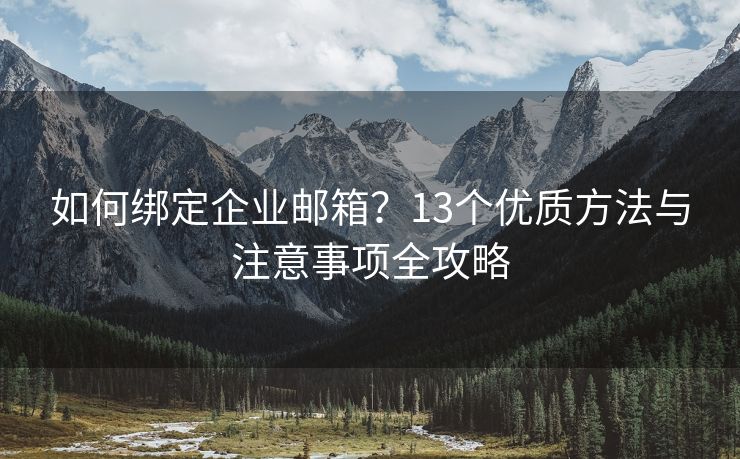 如何綁定企業(yè)郵箱？13個優(yōu)質(zhì)方法與注意事項全攻略