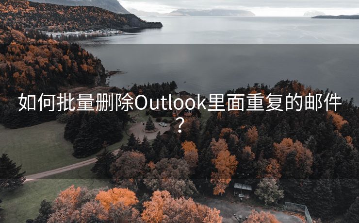 如何批量刪除Outlook里面重復(fù)的郵件？