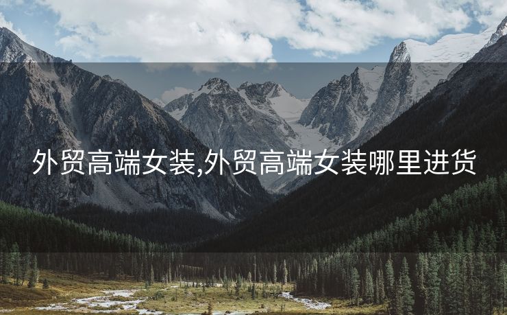 外貿(mào)高端女裝,外貿(mào)高端女裝哪里進(jìn)貨