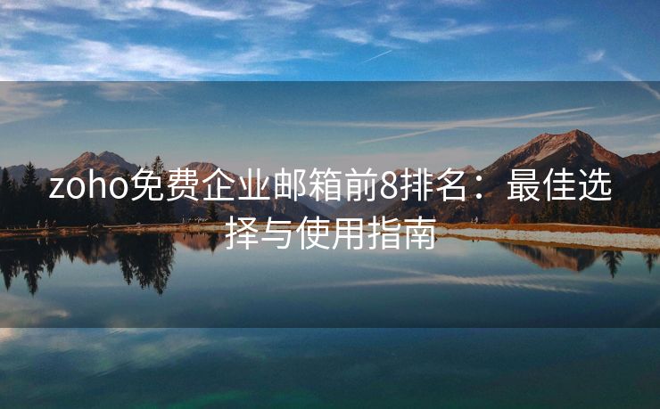 zoho免費(fèi)企業(yè)郵箱前8排名：最佳選擇與使用指南