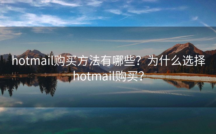 hotmail購(gòu)買方法有哪些？為什么選擇hotmail購(gòu)買？