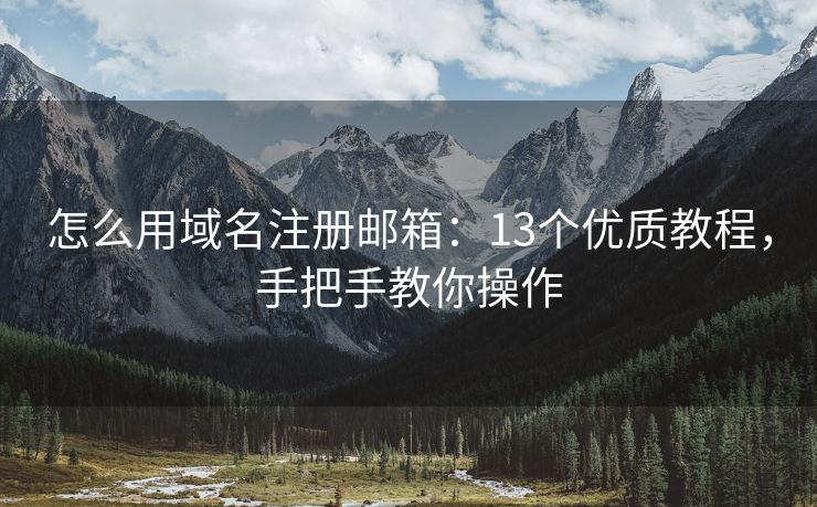 怎么用域名注冊郵箱：13個優(yōu)質(zhì)教程，手把手教你操作