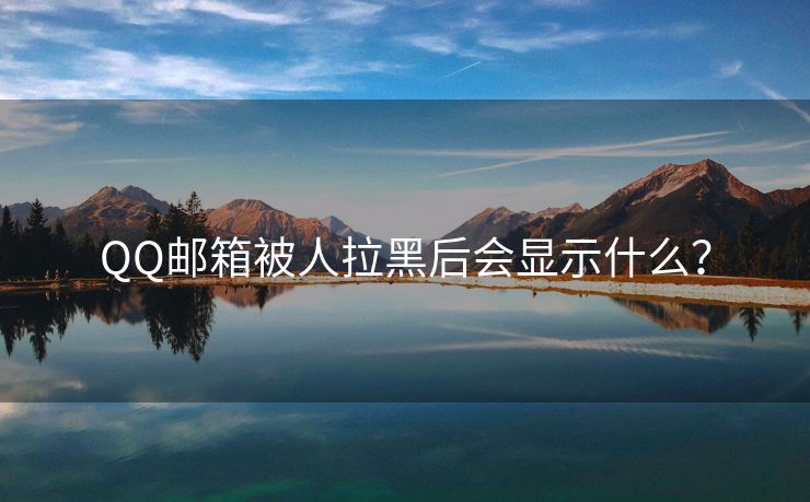 QQ郵箱被人拉黑后會顯示什么？