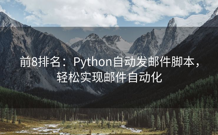 前8排名：Python自動發(fā)郵件腳本，輕松實(shí)現(xiàn)郵件自動化