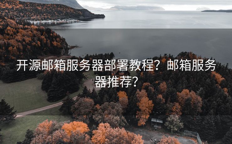 開源郵箱服務(wù)器部署教程？郵箱服務(wù)器推薦？