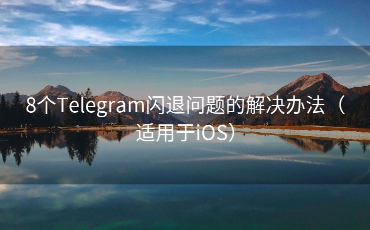8個(gè)Telegram閃退問題的解決辦法（適用于iOS）