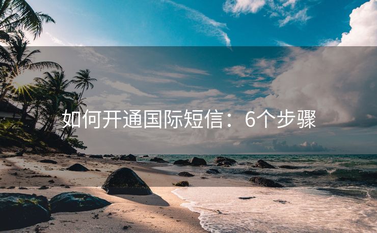 如何開通國際短信：6個(gè)步驟