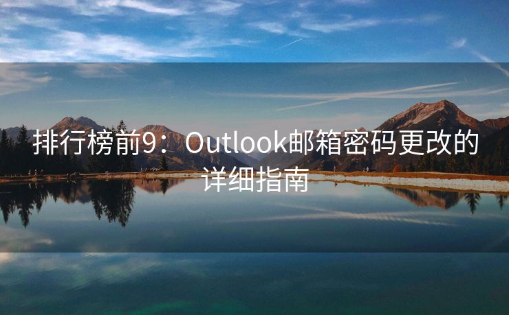 排行榜前9：Outlook郵箱密碼更改的詳細(xì)指南