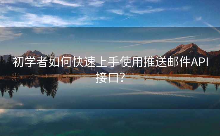 初學(xué)者如何快速上手使用推送郵件API接口？