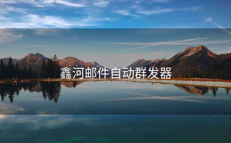 鑫河郵件自動(dòng)群發(fā)器