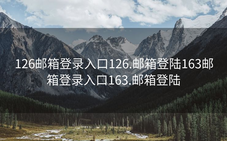 126郵箱登錄入口126.郵箱登陸163郵箱登錄入口163.郵箱登陸