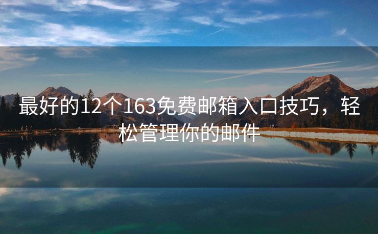 最好的12個163免費郵箱入口技巧，輕松管理你的郵件