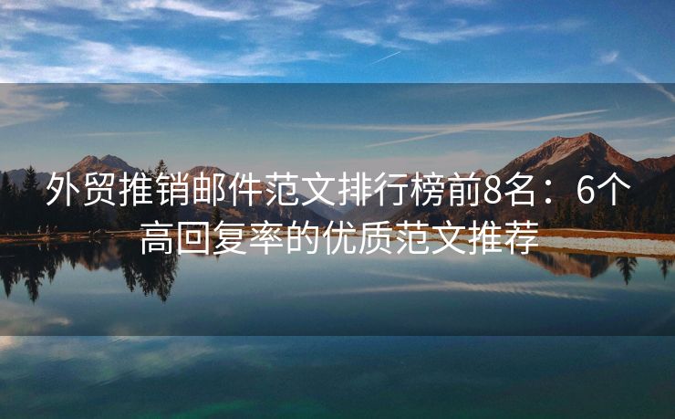 外貿(mào)推銷郵件范文排行榜前8名：6個高回復率的優(yōu)質(zhì)范文推薦
