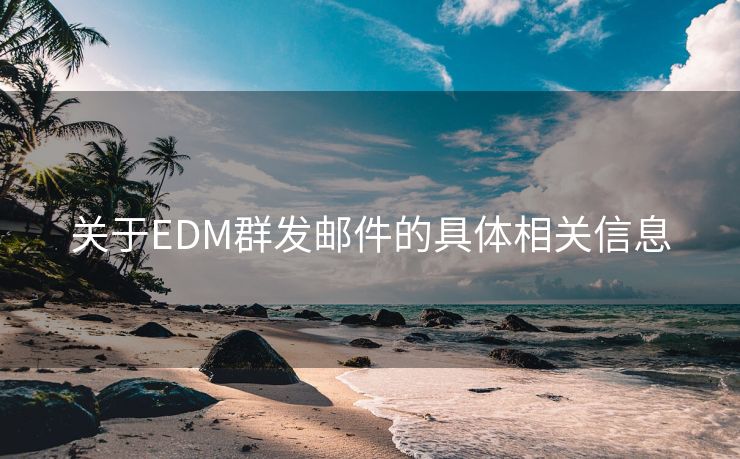 關(guān)于EDM群發(fā)郵件的具體相關(guān)信息