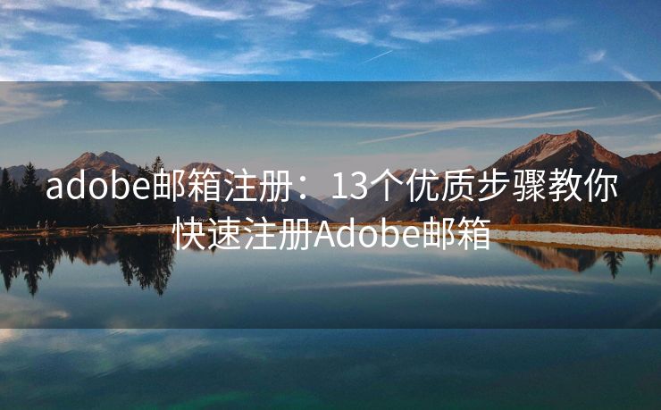 adobe郵箱注冊(cè)：13個(gè)優(yōu)質(zhì)步驟教你快速注冊(cè)Adobe郵箱