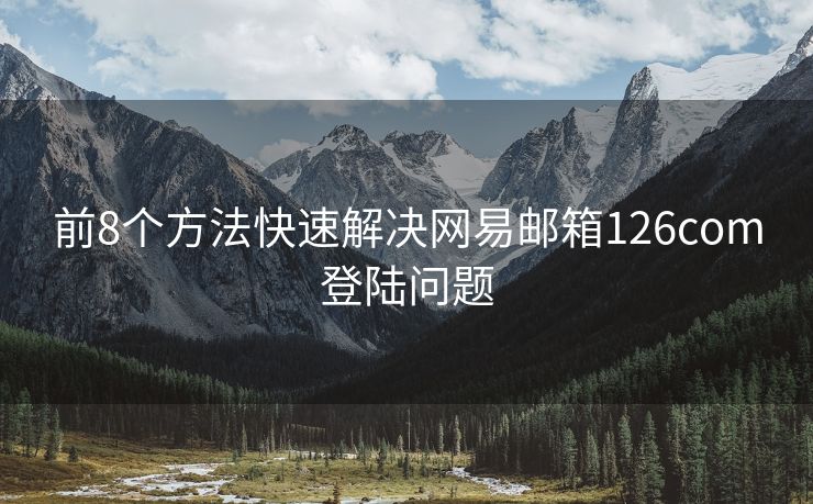 前8個方法快速解決網(wǎng)易郵箱126com登陸問題