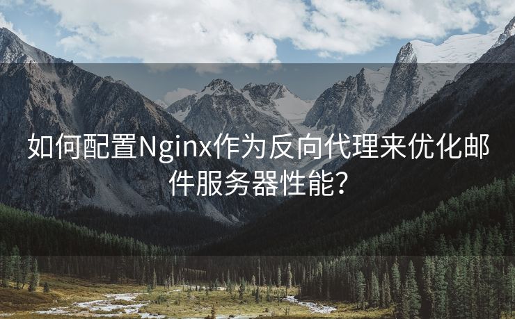 如何配置Nginx作為反向代理來優(yōu)化郵件服務(wù)器性能？