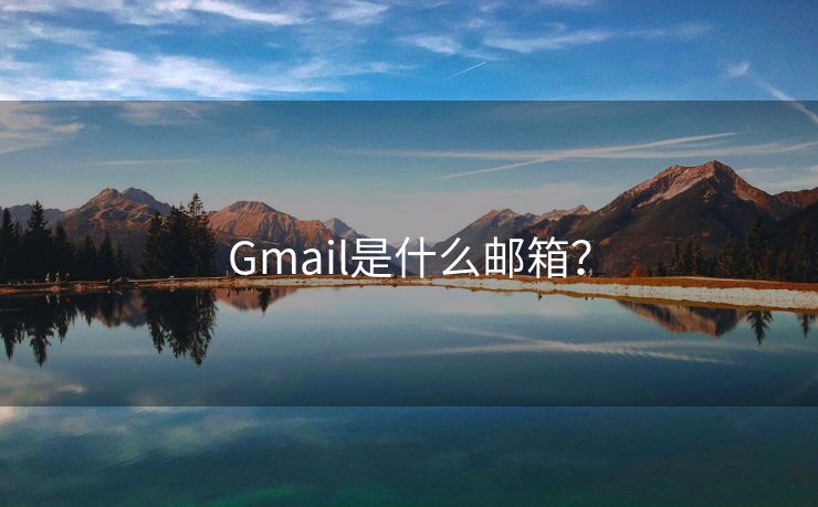Gmail是什么郵箱？