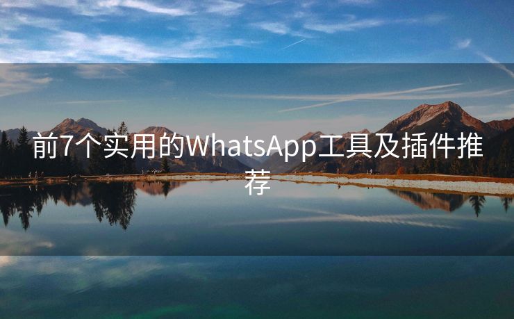 前7個(gè)實(shí)用的WhatsApp工具及插件推薦