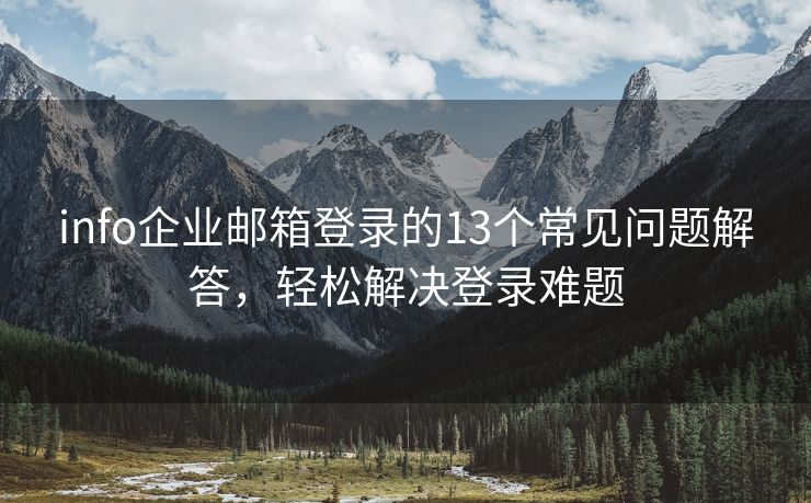 info企業(yè)郵箱登錄的13個常見問題解答，輕松解決登錄難題