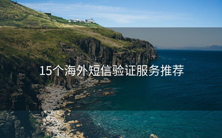 15個海外短信驗(yàn)證服務(wù)推薦
