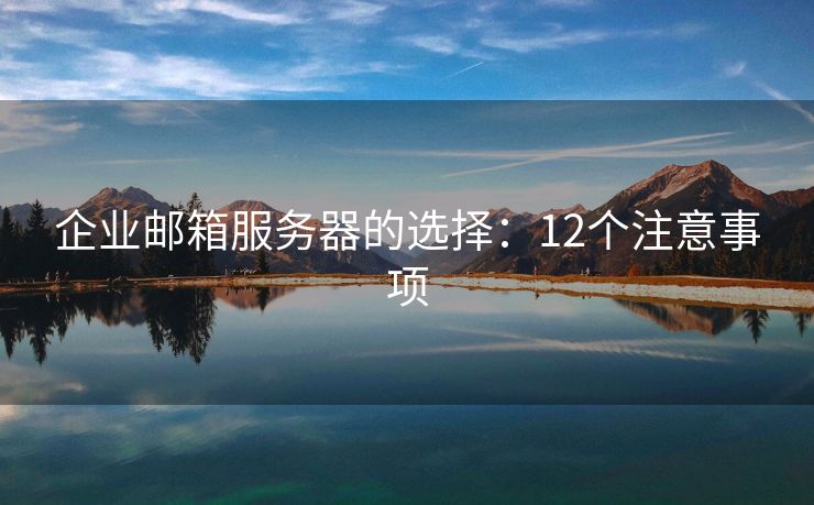 企業(yè)郵箱服務(wù)器的選擇：12個注意事項