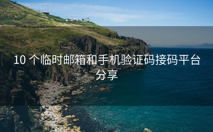 10 個臨時郵箱和手機驗證碼接碼平臺分享